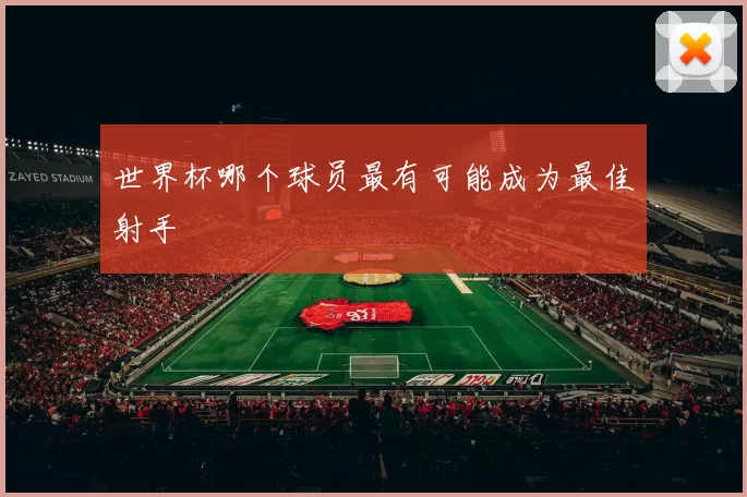 世界杯哪个球员最有可能成为最佳射手