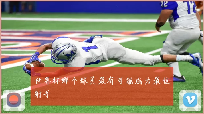 世界杯哪个球员最有可能成为最佳射手