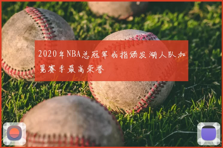 2020年NBA总冠军戒指颁发湖人队加冕赛季最高荣誉