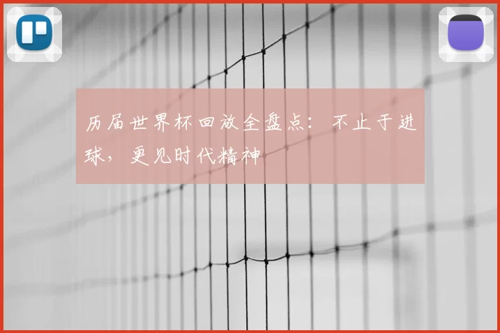 历届世界杯回放全盘点：不止于进球，更见时代精神