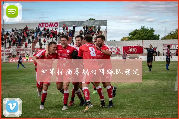 世界杯揭幕战对阵球队确定