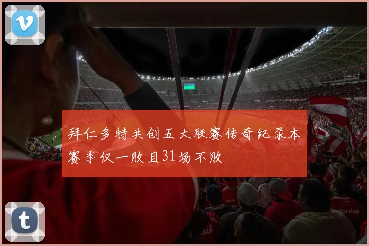 拜仁多特共创五大联赛传奇纪录本赛季仅一败且31场不败