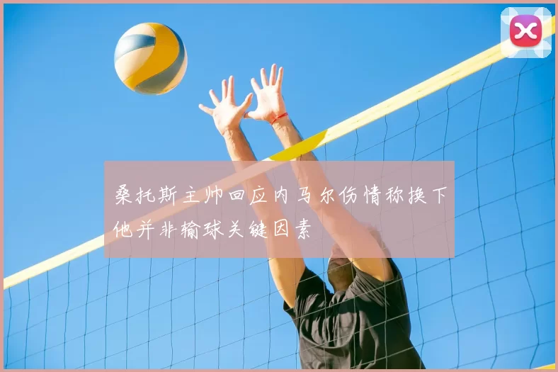 桑托斯主帅回应内马尔伤情称换下他并非输球关键因素