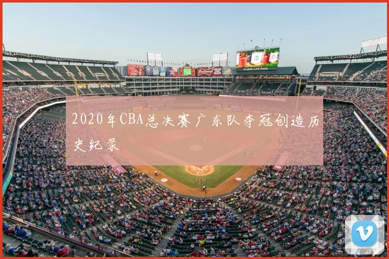 2020年CBA总决赛广东队夺冠创造历史纪录