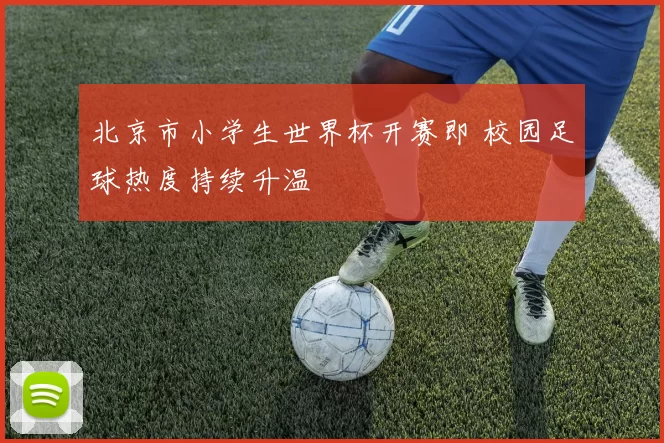 北京市小学生世界杯开赛即 校园足球热度持续升温