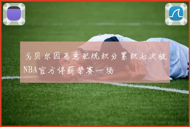 戈贝尔因恶意犯规积分累积七次被NBA官方停薪禁赛一场