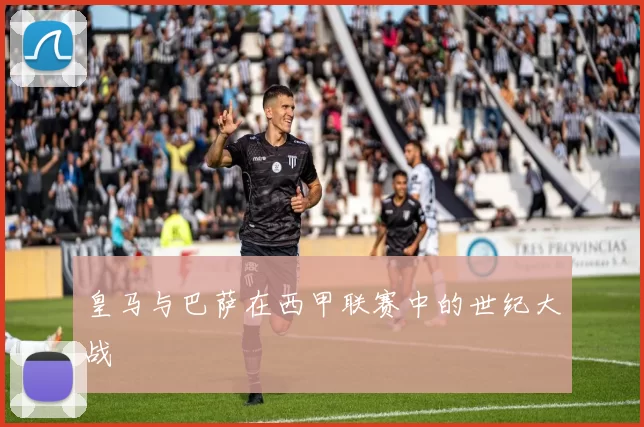 皇马与巴萨在西甲联赛中的世纪大战