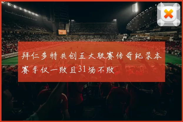 拜仁多特共创五大联赛传奇纪录本赛季仅一败且31场不败